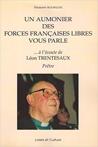 Un aumônier des Forces françaises libres vous parle : à l'écoute de Léon Trentesaux prêtre / Elisabeth Bourgois | Bourgois, Elisabeth