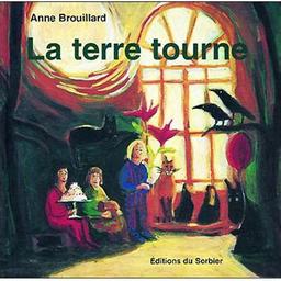 La terre tourne / Anne Brouillard | Brouillard, Anne (1967-....)