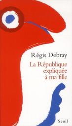 La République expliquée à ma fille / Régis Debray | Debray, Régis (1940-....)