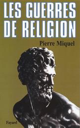 Les Guerres de religion / Pierre Miquel | Miquel, Pierre (1930-....)
