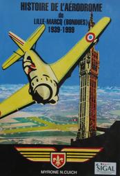 Histoire de l'aérodrome de Lille-Marcq, Bondues, 1939-1999 / Myrone N. Cuich | Cuich, Myrone Nicolas (1931-....)