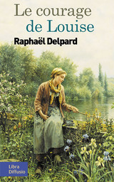 le courage de Louise / Raphaël Delpard | Delpard, Raphaël (1942-....)