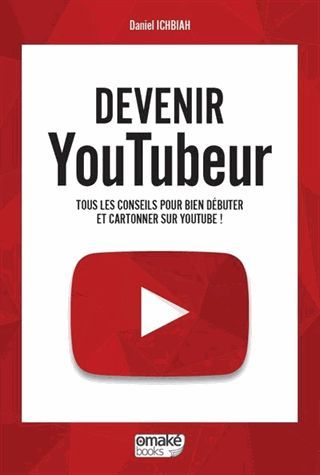 Devenir YouTubeur : tous les conseils pour bien débuter et cartonner sur Youtube / Daniel Ichbiah | Ichbiah, Daniel
