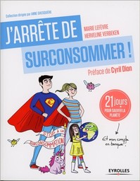 J'arrête de surconsommer ! : 21 jours pour sauver la planète et mon compte en banque ! / Marie Lefèvre et Herveline Verbeken | Lefèvre, Marie (19..-....) - blogueuse