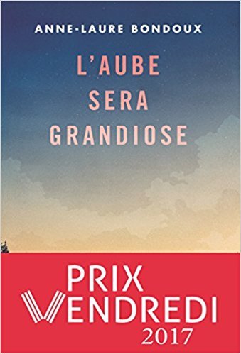 L'aube sera grandiose / Anne-Laure Bondoux | Bondoux, Anne-Laure (1971-....)