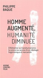 Homme augmenté, humanité diminuée : d'Alzheimer au transhumanisme, la science au service d'une idéologie hégémonique et mercantile / Philippe Baqué | Baqué, Philippe