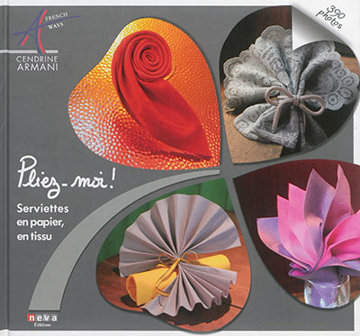 Pliez-moi ! : serviettes en papier, en tissu / Cendrine Armani | Armani, Cendrine (1965-....)