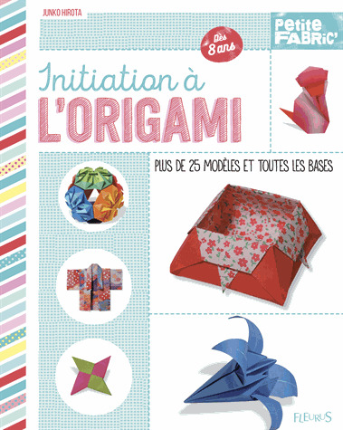 Initiation à l'origami : Plus de 25 modèles et toutes les bases, dès 8 ans / Junko Hirota | Hirota, Junko