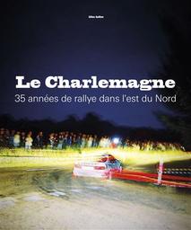 Le Charlemagne : 35 années de rallye dans l'est du Nord / Gilles Guillon | Guillon, Gilles (1961-....)