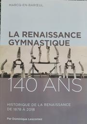 La Renaissance gymnastique, 140 ans : historique de la Renaissance de 1878 à 2018 / par Dominique Lescornez | Lescornez, Dominique