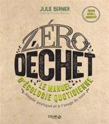 Zéro déchet : le manuel d'écologie quotidienne simple, pratique et à l'usage de tous / Julie Bernier | Bernier, Julie