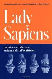 Lady Sapiens : enquête sur la femme au temps de la Préhistoire / Thomas Cirotteau, Jennifer Kerner, Eric Pincas | Cirotteau, Thomas