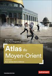 Atlas du Moyen-Orient : aux racines de la violence / Pierre Blanc, Jean-Paul Chagnollaud | Blanc, Pierre (1966-....)